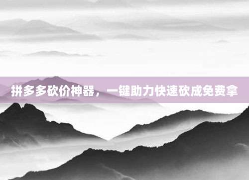 拼多多砍价神器,一键助力快速砍成免费拿