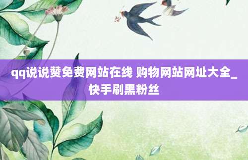 qq说说赞免费网站在线 购物网站网址大全_快手刷黑粉丝